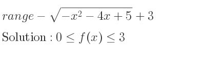 The range of-sqrt(-x^2-4x+5)+3 is 0<= f(x)<= 3